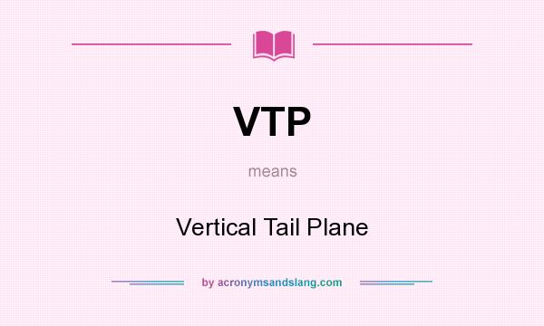 What does VTP mean? It stands for Vertical Tail Plane