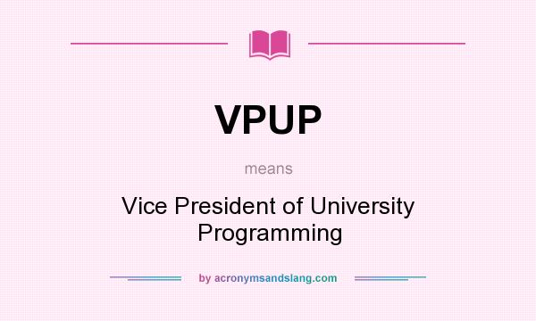 What does VPUP mean? It stands for Vice President of University Programming