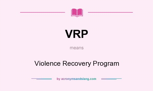 What does VRP mean? It stands for Violence Recovery Program