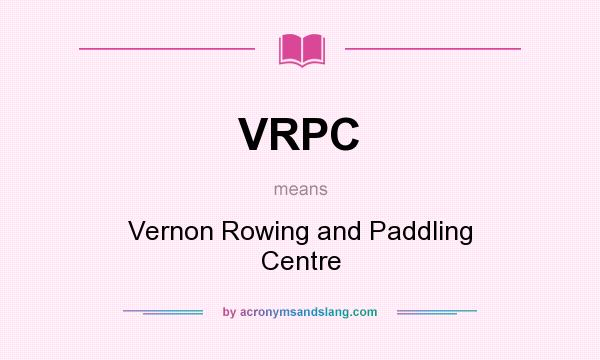 What does VRPC mean? It stands for Vernon Rowing and Paddling Centre