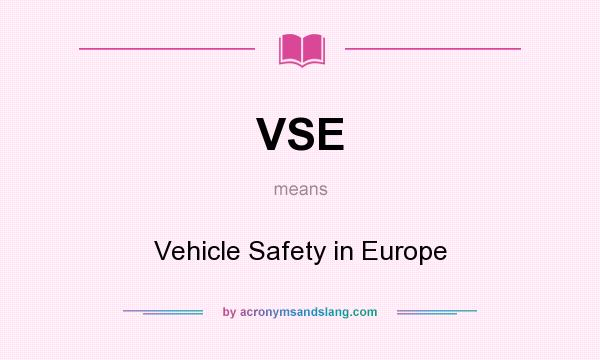 What does VSE mean? It stands for Vehicle Safety in Europe