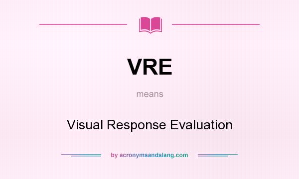 What does VRE mean? It stands for Visual Response Evaluation