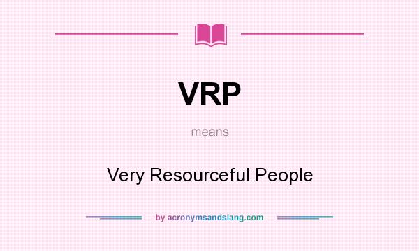 What does VRP mean? It stands for Very Resourceful People