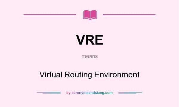 What does VRE mean? It stands for Virtual Routing Environment