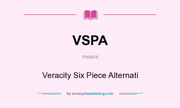 What does VSPA mean? It stands for Veracity Six Piece Alternati