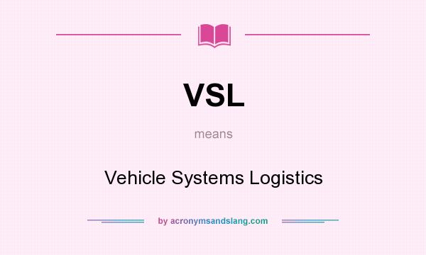 What does VSL mean? It stands for Vehicle Systems Logistics