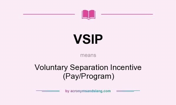 What does VSIP mean? It stands for Voluntary Separation Incentive (Pay/Program)