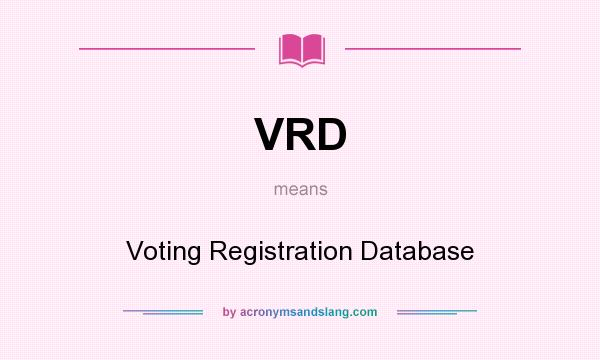 What does VRD mean? It stands for Voting Registration Database