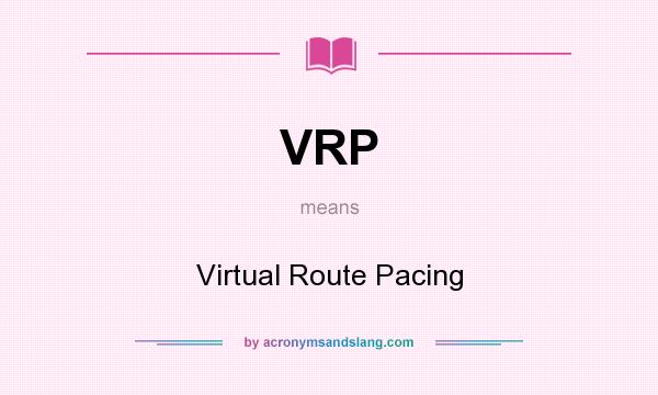 What does VRP mean? It stands for Virtual Route Pacing