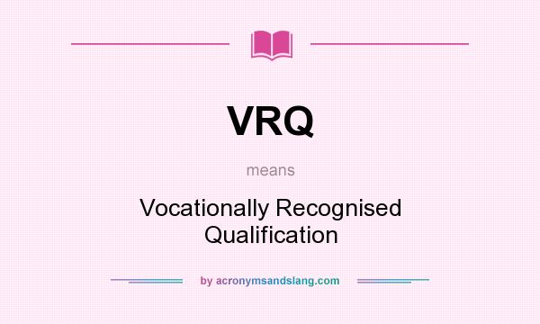 What does VRQ mean? It stands for Vocationally Recognised Qualification