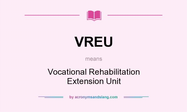 What does VREU mean? It stands for Vocational Rehabilitation Extension Unit