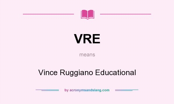 What does VRE mean? It stands for Vince Ruggiano Educational