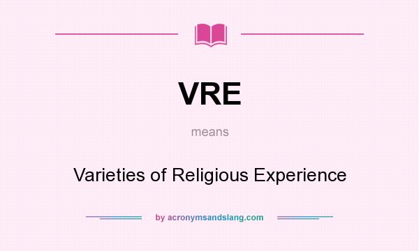What does VRE mean? It stands for Varieties of Religious Experience