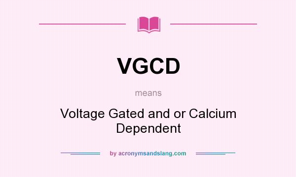 What does VGCD mean? It stands for Voltage Gated and or Calcium Dependent