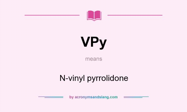 What does VPy mean? It stands for N-vinyl pyrrolidone
