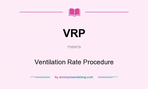 What does VRP mean? It stands for Ventilation Rate Procedure