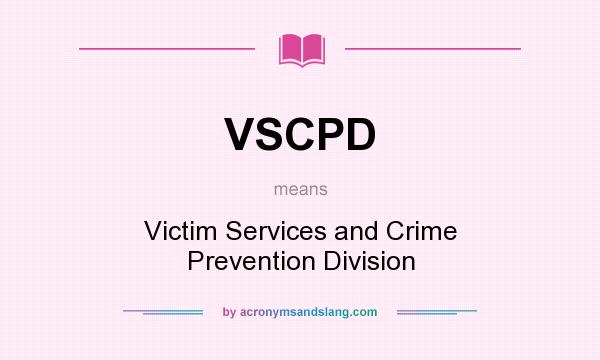 What does VSCPD mean? It stands for Victim Services and Crime Prevention Division
