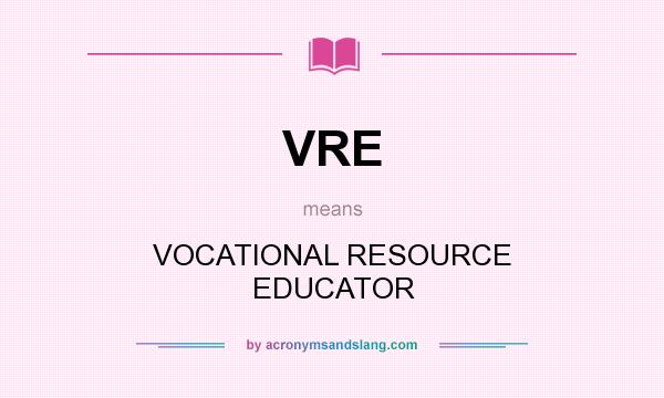 What does VRE mean? It stands for VOCATIONAL RESOURCE EDUCATOR