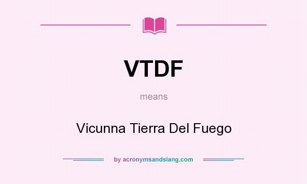 What does VTDF mean? It stands for Vicunna Tierra Del Fuego