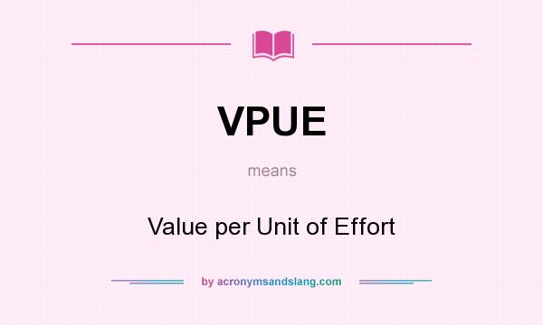 What does VPUE mean? It stands for Value per Unit of Effort