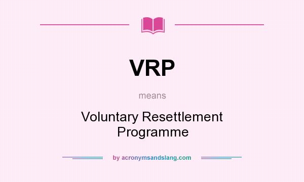 What does VRP mean? It stands for Voluntary Resettlement Programme
