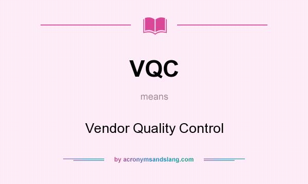 What does VQC mean? It stands for Vendor Quality Control