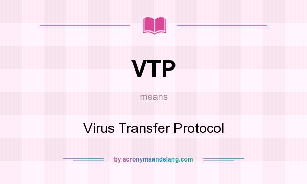 What does VTP mean? It stands for Virus Transfer Protocol