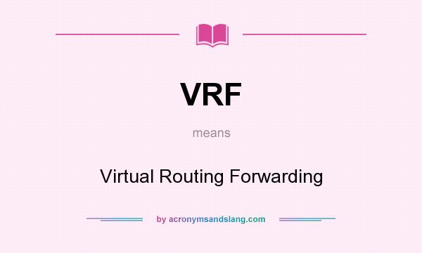 What does VRF mean? It stands for Virtual Routing Forwarding