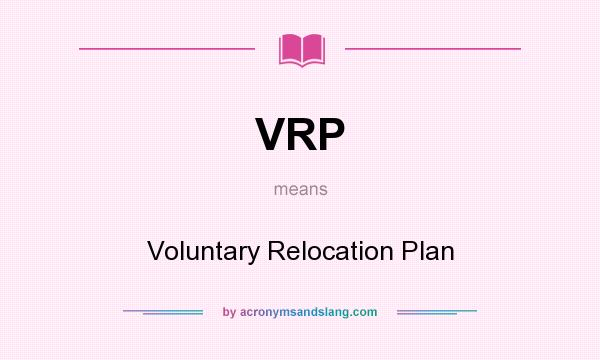 What does VRP mean? It stands for Voluntary Relocation Plan