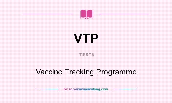 What does VTP mean? It stands for Vaccine Tracking Programme