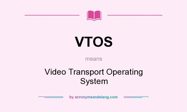 What does VTOS mean? It stands for Video Transport Operating System