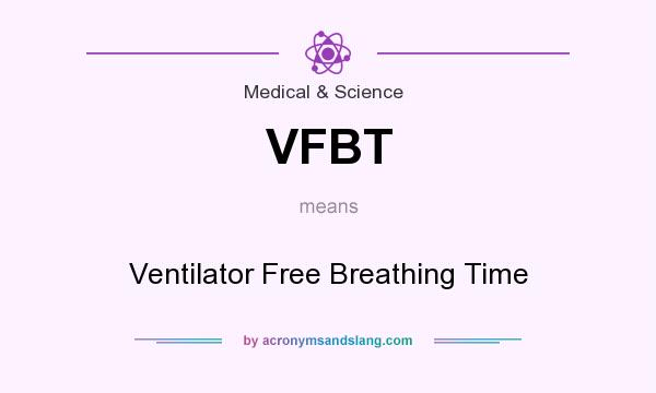 What does VFBT mean? It stands for Ventilator Free Breathing Time