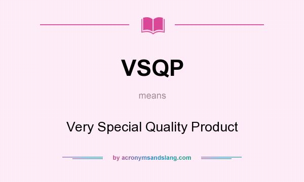 What does VSQP mean? It stands for Very Special Quality Product