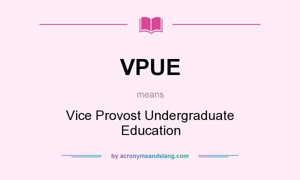 What does VPUE mean? It stands for Vice Provost Undergraduate Education