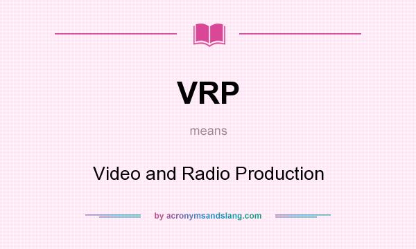 What does VRP mean? It stands for Video and Radio Production