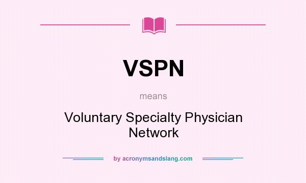 What does VSPN mean? It stands for Voluntary Specialty Physician Network