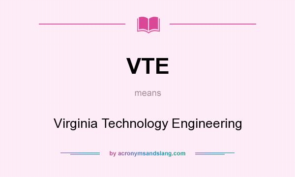 What does VTE mean? It stands for Virginia Technology Engineering