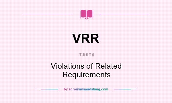 What does VRR mean? It stands for Violations of Related Requirements