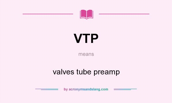 What does VTP mean? It stands for valves tube preamp