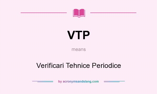 What does VTP mean? It stands for Verificari Tehnice Periodice