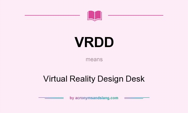 What does VRDD mean? It stands for Virtual Reality Design Desk