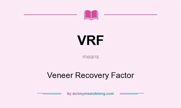 What does VRF mean? It stands for Veneer Recovery Factor