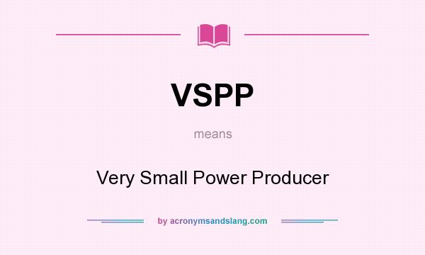 What does VSPP mean? It stands for Very Small Power Producer