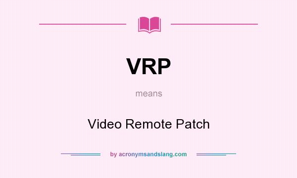 What does VRP mean? It stands for Video Remote Patch