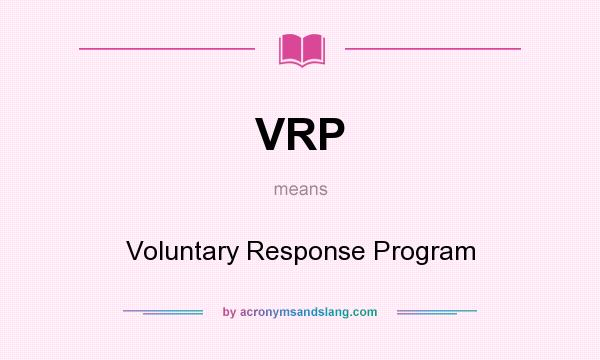 What does VRP mean? It stands for Voluntary Response Program