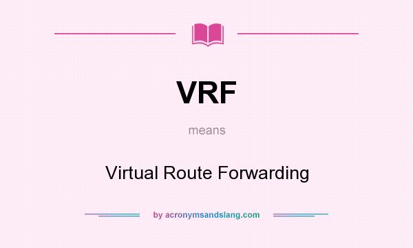 What does VRF mean? It stands for Virtual Route Forwarding