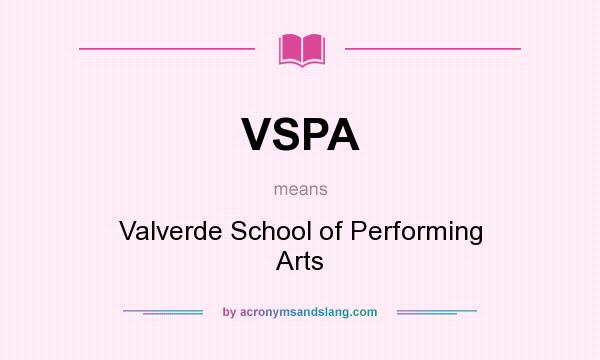 What does VSPA mean? It stands for Valverde School of Performing Arts