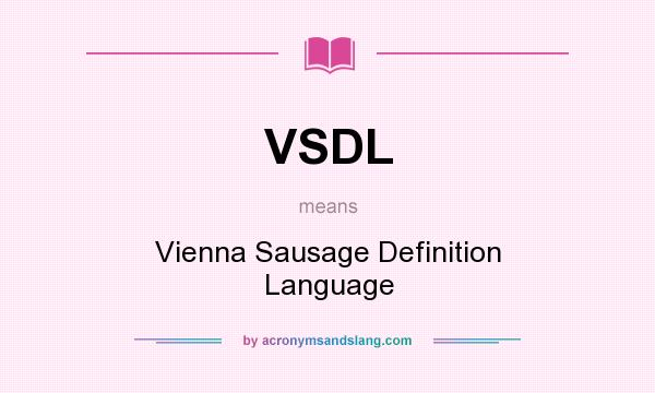 What does VSDL mean? It stands for Vienna Sausage Definition Language