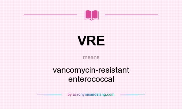 What does VRE mean? It stands for vancomycin-resistant enterococcal