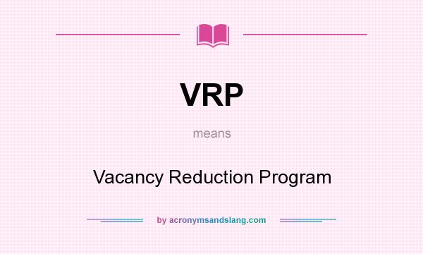 What does VRP mean? It stands for Vacancy Reduction Program
